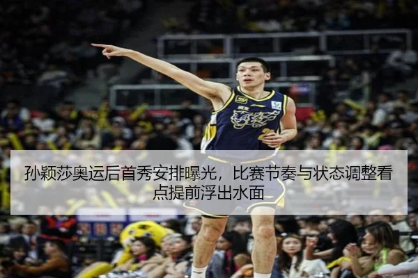 孙颖莎奥运后首秀安排曝光，比赛节奏与状态调整看点提前浮出水面